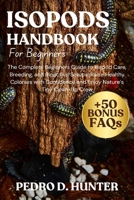ISOPODS HANDBOOK FOR BEGINNERS: The Complete Beginners Guide to Isopod Care, Breeding, and Bioactive Setups: Raise Healthy Colonies with Confidence and Enjoy Nature’s Tiny Clean-Up Crew B0FMLH3275 Book Cover