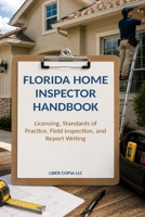 Florida Home Inspector Handbook: Licensing, Standards of Practice, Field Inspection, and Report Writing B0HBN1FGRQ Book Cover