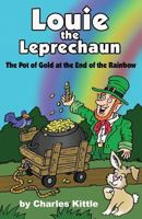 Louie the Leprechaun: The Pot of Gold at the End of the Rainbow 1480987697 Book Cover