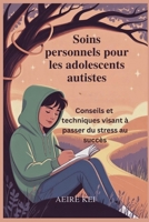 Soins personnels pour les adolescents autistes: Conseils et techniques visant à passer du stress au succès (French Edition) B0FDVTG8LX Book Cover