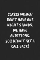 CLASSY WOMEN DON’T HAVE ONE NIGHT STANDS. WE HAVE AUDITIONS. YOU DIDN’T GET A CALL BACK!: Funny Sarcastic Coworker Journal - Blank Lined Gift Notebook 1697204937 Book Cover