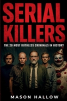 Serial Killers: The 20 Most Ruthless Criminals in History B0G3HRRH8C Book Cover