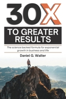 30X To Greater Results: The science backed formula for Exponential growth in business and life B0DV3NFR86 Book Cover