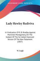 Lady Hewley Rediviva: In Vindication Of R. B. Bradley Against Mortimer Montgomery, On The Subject Of The So Called Improved Version Of The New Testament 1437066550 Book Cover