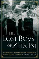 The Lost Boys of Zeta Psi: A Historical Archaeology of Masculinity at a University Fraternity 0520260600 Book Cover