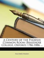 A Century of the Phoenix Common Room (Brasenose College, Oxford) 1786-1886 ... 1148382925 Book Cover