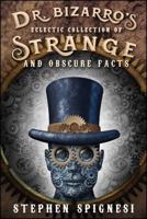 Dr. Bizarro's Eclectic Collection of Strange and Obscure Facts 1682615162 Book Cover