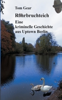 Rohrbruchteich: Eine kriminelle Geschichte aus Uptown Berlin 3347189825 Book Cover