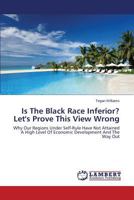 Is The Black Race Inferior? Let's Prove This View Wrong: Why Our Regions Under Self-Rule Have Not Attained A High Level Of Economic Development And The Way Out 3659502766 Book Cover