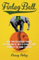 Finley Ball: How Two Outsiders Turned the Oakland A's Into a Dynasty and Changed the Game Forever 1621574776 Book Cover