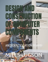 DESIGN AND CONSTRUCTION OF COMPUTER COMPONENTS: AND IDENTIFICATION BOARD B0BLFT2L7D Book Cover