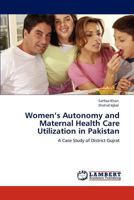 Education and Maternal Health Care Utilization in Pakistan: An Analysis of Rural Women in District Gujrat 3847330721 Book Cover