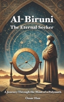 Al-Biruni: The Eternal Seeker – A Journey Through the Mind of a Polymath B0F1NGDSC1 Book Cover