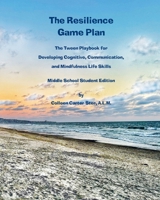 The Resilience Game Plan: The Tween Playbook for Developing Cognitive, Communication, and Mindfulness Life Skills - Middle School Student Editio 1616600195 Book Cover