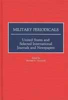 Military Periodicals: United States and Selected International Journals and Newspapers (Historical Guides to the World's Periodicals and Newspapers) 0313259208 Book Cover