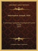 Information Annual, 1916: A Continuous Cyclopedia And Digest Of Current Events 1164080296 Book Cover