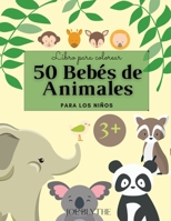 50 Beb�s de Animales: Un libro para colorear con 50 incre�bles y adorables animales y granjas para colorear durante horas de relajaci�n Tama�o 8.5x11 pulgadas 100 p�ginas para ni�as, ni�os y adolescen 0172940265 Book Cover