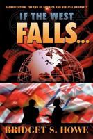If the West Falls...: Globalization, the End of America and Biblical Prophecy 144972180X Book Cover