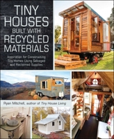 Tiny Houses Built with Recycled Materials: Inspiration for Constructing Tiny Homes Using Salvaged and Reclaimed Supplies 144059211X Book Cover