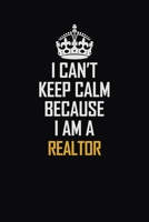 I Can't Keep Calm Because I Am A Realtor: Motivational Career Pride Quote 6x9 Blank Lined Job Inspirational Notebook Journal 1690722835 Book Cover