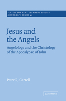 Jesus and the Angels: Angelology and the Christology of the Apocalypse of John (Society for New Testament Studies Monograph Series) 0521023009 Book Cover