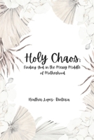Holy Chaos: Finding God in the Messy Middle of Motherhood B0FKJ9TL49 Book Cover