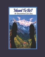Meant To Be?: An Unconventional Love Story B0FCC9WN7W Book Cover