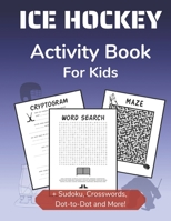 Ice Hockey Activity Book for Kids: Cryptogram, Mazes, Word Search, Sudoku, Crossword and Kakuro Activity Book for Kids 2nd Grade and Over B08LJTKXYN Book Cover