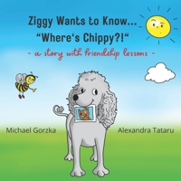 Ziggy Wants to Know... Where's Chippy?: a story of true friendship 0979155517 Book Cover