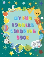 My fun toddler coloring book: First toddler Coloring Book for Kids Ages 1-5. Fun Learning with Numbers, Letters, Shapes, Vegetables, Fruits and ... Prep Kids, Great Gift Idea for girls & boys. B085HQN5JV Book Cover