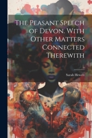 The Peasant Speech of Devon. With Other Matters Connected Therewith 1363377469 Book Cover