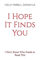 I Hope It Finds You: I Don't Know Who Needs to Read This B0CFD6CZSX Book Cover