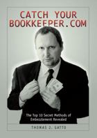 Catch Your Bookkeeper.com: The Top 10 Secret Methods of Embezzlement Revealed 1432786040 Book Cover