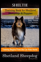 Sheltie Training Book for Shetland Sheepdogs & Puppies By D!G THIS DOG Training, Easy Dog Training, Professional Results, Training Begins from the Car Ride Home, Shetland Sheepdog B08M2G2J8Y Book Cover