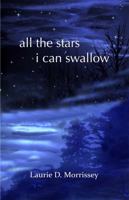 all the stars i can swallow: haiku of Laurie D. Morrissey 1958408018 Book Cover