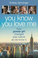 You Know You Love Me: The Oral History of Gossip Girl 1493088092 Book Cover