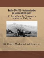 Kabylie (1954-1962): Ces images inedites qui nous racontent la guerre.: 6� Bataillon de Chasseurs alpins en Kabylie 149230963X Book Cover