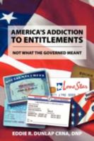 America's Addiction to Entitlements: Not What the Governed Meant 1618979906 Book Cover