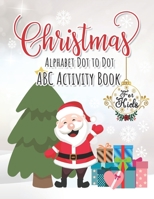 Christmas Alphabet Dot to Dot ABC Activity Book for Kids: ABC Alphabet Dot to Dot Writing practice book Ages 3-5 Christmas Activity Book B08P3QTLD9 Book Cover