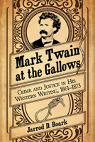 Mark Twain at the Gallows: Crime and Justice in His Western Writing, 1861-1873 1476679738 Book Cover