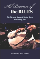 All Because of the Blues: The Life & Music of Bobby Jones aka Bobby Jonz 1984123777 Book Cover