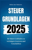 Steuergrundlagen 2025: Ihr klarer Leitfaden zu wichtigen Gesetzen und Vorschriften (German Edition) B0F73X1D7M Book Cover