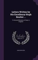 Letters Written by His Excellency Hugh Boulter...to Several Ministers of State in England, and Some Others: Containing an Account of the Most Interest 1356779689 Book Cover