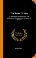 The Races of Men: A Philosophical Enquiry Into the Influence of Race Over the Destinies of Nations 1015703992 Book Cover