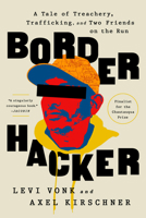 Border Hacker: A Tale of Treachery, Trafficking, and Two Friends on the Run 1645037053 Book Cover