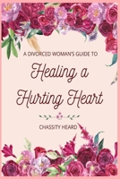 A Divorced Woman's Guide to Healing a Hurting Heart B0GRBBSPB6 Book Cover