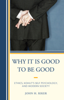 Why It Is Good to Be Good: Ethics, Kohut's Self Psychology, and Modern Society 0765707918 Book Cover