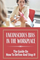 Unconscious Bias In The Workplace: The Guide On How To Define And Stop It: Understanding Equality And Diversity B09BM38HMQ Book Cover