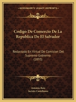 Codigo De Comercio De La Republica De El Salvador: Redactado En Virtud De Comision Del Supremo Gobierno (1893) 1161029141 Book Cover