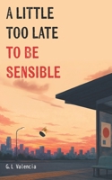 A Little Too Late to Be Sensible 1764852001 Book Cover